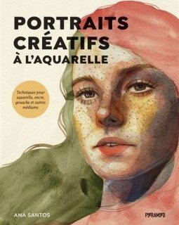 Portraits créatifs à l'aquarelle, Techniques pour aquarelle, encre, gouache et autres médiums – Ana Santos - chronique livre
