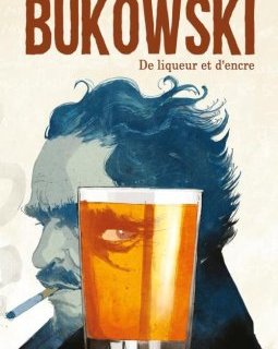 Bukowski, de liqueur et d'encre – Michele Bonton, Letizia Cadonici, Francesco Segala, Martin Boujol – la chronique BD