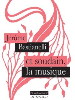 Et soudain la musique - Jérôme Bastianelli - critique
