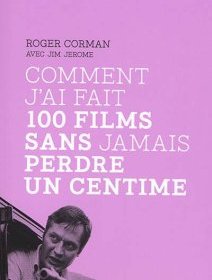 Comment j'ai fait 100 films sans jamais perdre un centime - l'autobiographie cash de Roger Corman