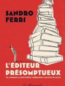 L'éditeur présomptueux ou comment un petit éditeur indépendant rencontre le succès – Sandro Ferri - critique