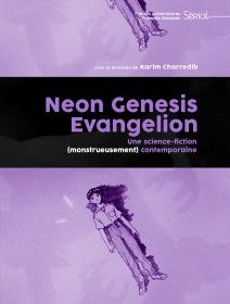 Neon Genesis Evangelion une science-fiction (monstrueusement) contemporaine – sous la direction de Karim Charredib - critique