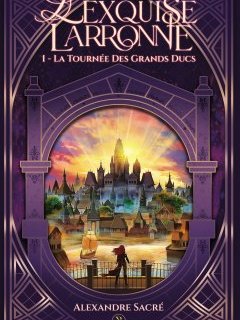 L'Exquise Larronne, tome 1 : La Tournée des Grands Ducs - Alexandre Sacré - critique