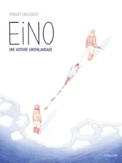 Eino. Une histoire groenlandaise – Margot Englebert – la chronique BD
