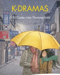 K-Dramas, Et la Corée créa l'homme fatal – Marie Joncquez - chronique livre