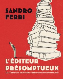 L'éditeur présomptueux ou comment un petit éditeur indépendant rencontre le succès – Sandro Ferri - critique