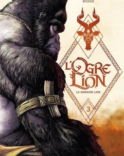 L'Ogre Lion T.3 : Le dernier lion – Bruno Bessadi - la chronique BD