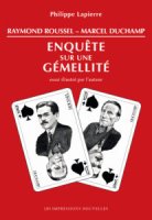 Raymond Roussel - Marcel Duchamp, Enquête sur une Gémellité – Philippe Lapierre - chronique du livre