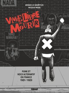 Vivre libre ou mourir. Punk et rock alternatif en France, 1981/1989 – Arnaud Le Gouëfflec, Nicolas Moog – la chronique BD