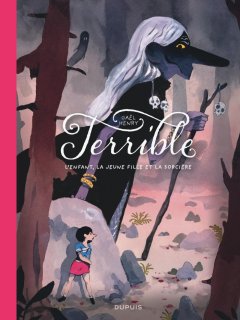 Terrible. L'enfant, la jeune fille et la sorcière - Gaël Henry - la chronique BD