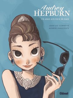 Audrey Hepburn - Un ange aux yeux de faon - Jean-Luc Cornette, Agnese Innocente - La chronique BD