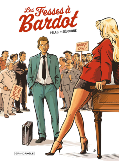 Les fesses à Bardot – Philippe Pelaez et Gaël Séjourné - la chronique BD