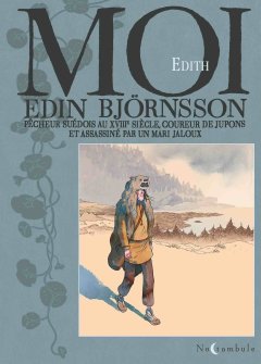 Moi, Edin Björnsson, pêcheur suédois au XVIIIe siècle coureur de jupons et assassiné par un mari jaloux - Édith - la chronique BD